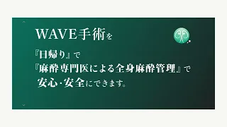 WAVE手術を『日帰り』で『麻酔専門医による全身麻酔管理』で安心・安全にできます
